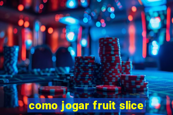 como jogar fruit slice